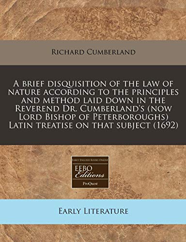 A brief disquisition of the law of nature according to the principles and method laid down in the Reverend Dr. Cumberland's (now Lord Bishop of Peterboroughs) Latin treatise on that subject (1692) (9781240791347) by Cumberland, Richard