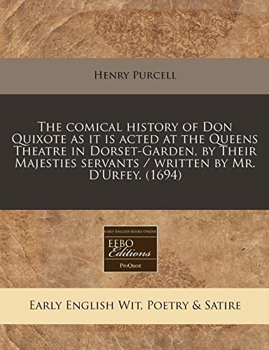 The comical history of Don Quixote as it is acted at the Queens Theatre in Dorset-Garden, by Their Majesties servants / written by Mr. D'Urfey. (1694) (9781240799725) by Purcell, Henry