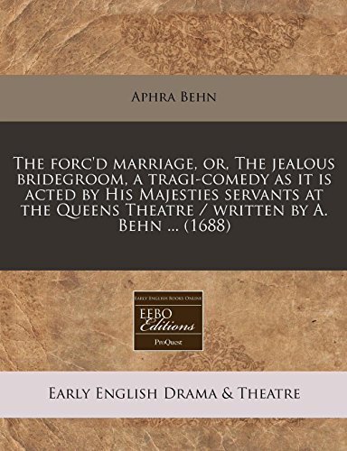 9781240802456: The forc'd marriage, or, The jealous bridegroom, a tragi-comedy as it is acted by His Majesties servants at the Queens Theatre / written by A. Behn ... (1688)