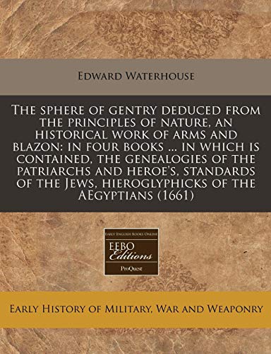 9781240803309: The Sphere of Gentry Deduced from the Principles of Nature, an Historical Work of Arms and Blazon: In Four Books ... in Which Is Contained, the ... Jews, Hieroglyphicks of the Aegyptians (1661)