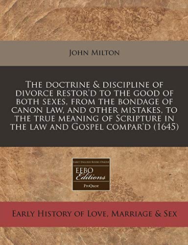 The doctrine & discipline of divorce restor'd to the good of both sexes, from the bondage of canon law, and other mistakes, to the true meaning of Scripture in the law and Gospel compar'd (1645) (9781240803415) by Milton, John