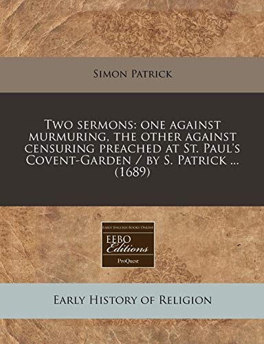 9781240803484: Two sermons: one against murmuring, the other against censuring preached at St. Paul's Covent-Garden / by S. Patrick ... (1689)