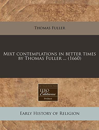 Mixt contemplations in better times by Thomas Fuller ... (1660) (9781240805747) by Fuller, Thomas