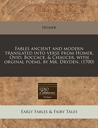 Fables Ancient and Modern Translated Into Verse from Homer, Ovid, Boccace, & Chaucer, with Orginal Poems, by Mr. Dryden. (1700) (9781240810581) by Homer