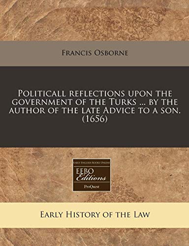 Politicall reflections upon the government of the Turks ... by the author of the late Advice to a son. (1656) (9781240814299) by Osborne, Francis