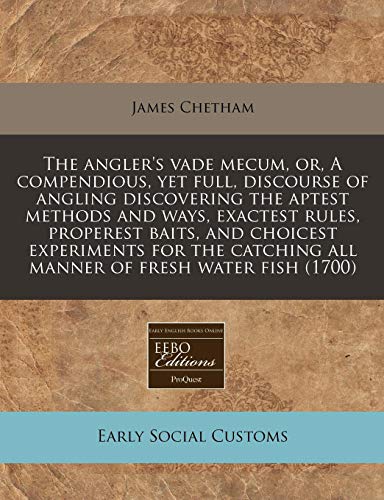 Beispielbild fr The angler's vade mecum, or, A compendious, yet full, discourse of angling discovering the aptest methods and ways, exactest rules, properest baits, . all manner of fresh water fish (1700) zum Verkauf von Phatpocket Limited