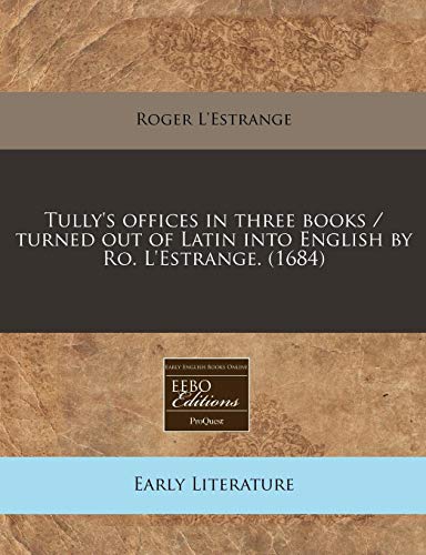 Tully's offices in three books / turned out of Latin into English by Ro. L'Estrange. (1684) (9781240816095) by L'Estrange, Roger