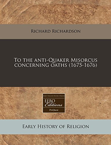 To the anti-Quaker Misorcus concerning oaths (1675-1676) (9781240819492) by Richardson, Richard