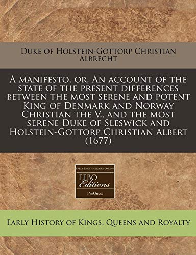 9781240821945: A manifesto, or, An account of the state of the present differences between the most serene and potent King of Denmark and Norway Christian the V., ... and Holstein-Gottorp Christian Albert (1677)