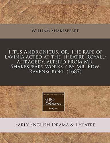 9781240822294: Titus Andronicus, or, The rape of Lavinia acted at the Theatre Royall: a tragedy, alter'd from Mr. Shakespears works / by Mr. Edw. Ravenscroft. (1687)