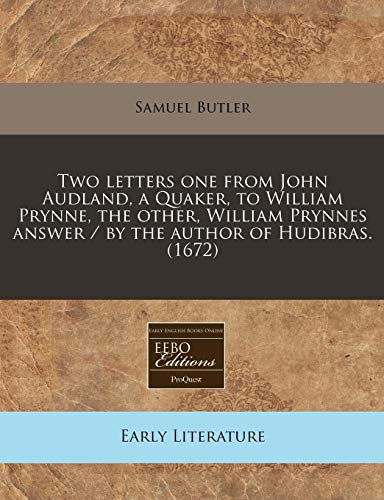 Two letters one from John Audland, a Quaker, to William Prynne, the other, William Prynnes answer / by the author of Hudibras. (1672) (9781240825493) by Butler, Samuel