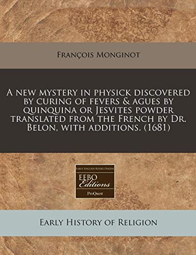 9781240831203: A new mystery in physick discovered by curing of fevers & agues by quinquina or Jesvites powder translated from the French by Dr. Belon, with additions. (1681)