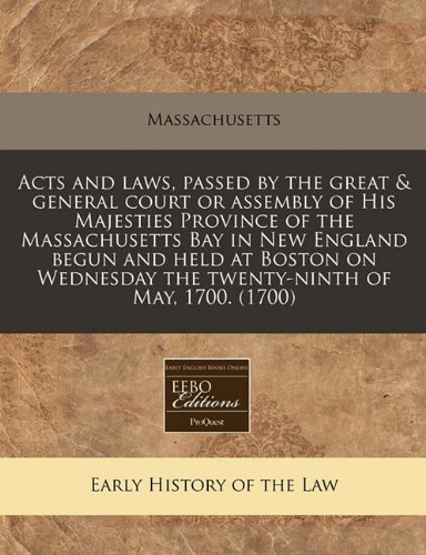 Acts and laws, passed by the great & general court or assembly of His Majesties Province of the Massachusetts Bay in New England begun and held at ... the twenty-ninth of May, 1700. (1700) (9781240832453) by Massachusetts