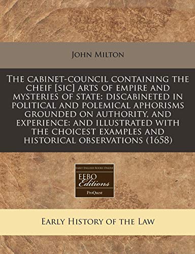 The cabinet-council containing the cheif [sic] arts of empire and mysteries of state: discabineted in political and polemical aphorisms grounded on ... examples and historical observations (1658) (9781240833993) by Milton, John