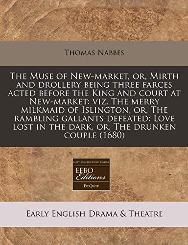 9781240834976: The Muse of New-market, or, Mirth and drollery being three farces acted before the King and court at New-market: viz. The merry milkmaid of Islington, ... in the dark, or, The drunken couple (1680)
