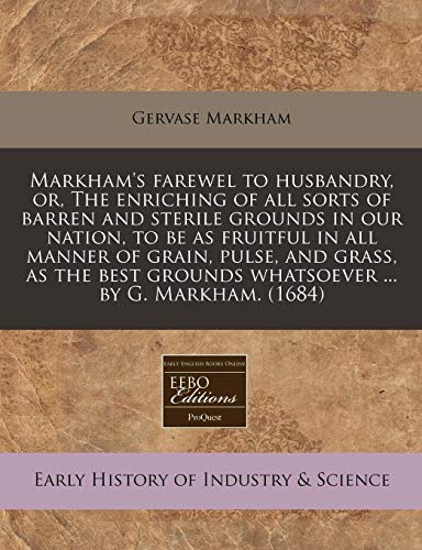9781240837670: Markham's farewel to husbandry, or, The enriching of all sorts of barren and sterile grounds in our nation, to be as fruitful in all manner of grain, ... grounds whatsoever ... by G. Markham. (1684)