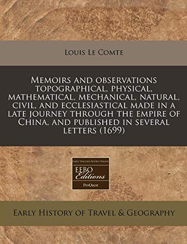 Memoirs and observations topographical, physical, mathematical, mechanical, natural, civil, and ecclesiastical made in a late journey through the ... and published in several letters (1699) (9781240838257) by Le Comte, Louis