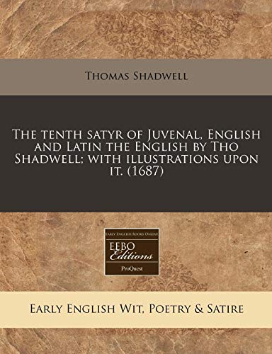 The tenth satyr of Juvenal, English and Latin the English by Tho Shadwell; with illustrations upon it. (1687) (9781240840694) by Shadwell, Thomas