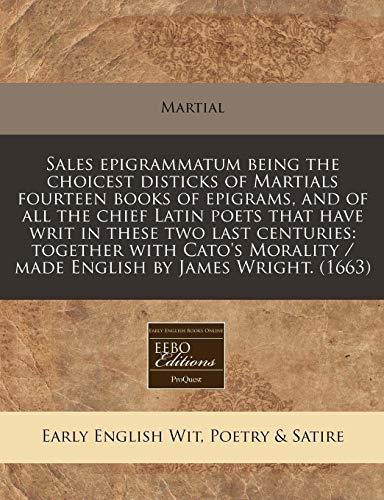 Sales epigrammatum being the choicest disticks of Martials fourteen books of epigrams, and of all the chief Latin poets that have writ in these two ... / made English by James Wright. (1663) (9781240841936) by Martial