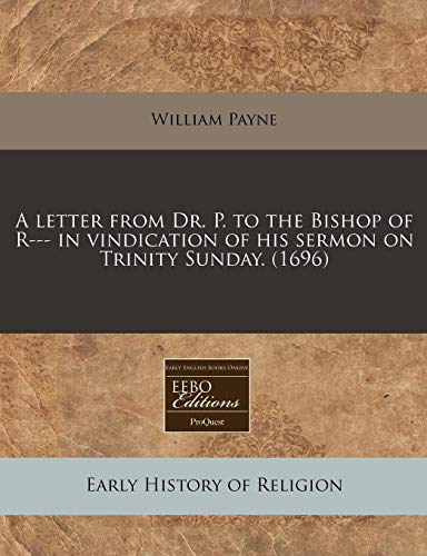 A letter from Dr. P. to the Bishop of R--- in vindication of his sermon on Trinity Sunday. (1696) (9781240846382) by Payne, William