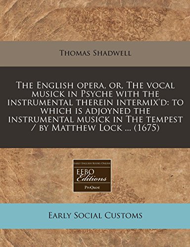 The English opera, or, The vocal musick in Psyche with the instrumental therein intermix'd: to which is adjoyned the instrumental musick in The tempest / by Matthew Lock ... (1675) (9781240848270) by Shadwell, Thomas