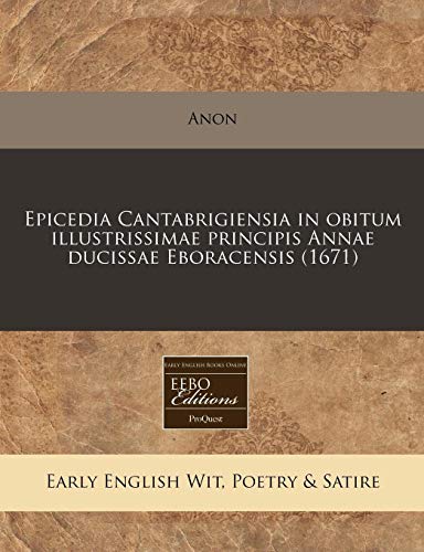 9781240851102: Epicedia Cantabrigiensia in obitum illustrissimae principis Annae ducissae Eboracensis (1671)