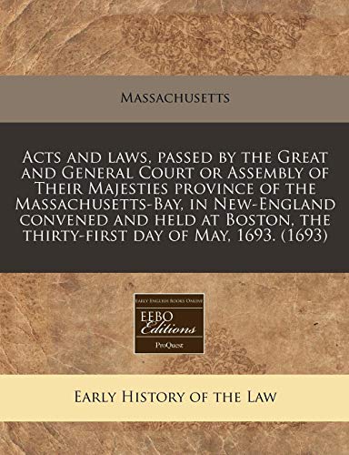 Acts and laws, passed by the Great and General Court or Assembly of Their Majesties province of the Massachusetts-Bay, in New-England convened and ... the thirty-first day of May, 1693. (1693) (9781240853946) by Massachusetts