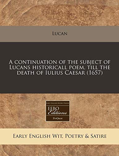 A continuation of the subject of Lucans historicall poem, till the death of Iulius Caesar (1657) (9781240853984) by Lucan