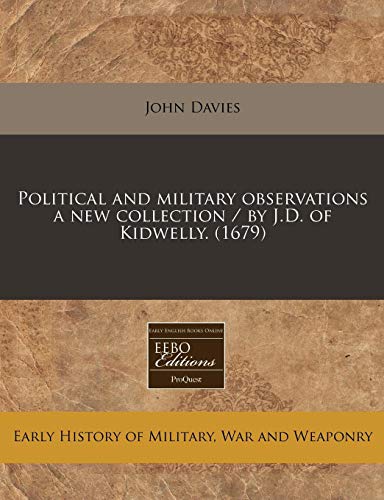Political and military observations a new collection / by J.D. of Kidwelly. (1679) (9781240854233) by Davies, John