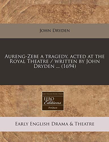 Aureng-Zebe a tragedy, acted at the Royal Theatre / written by John Dryden ... (1694) (9781240855766) by Dryden, John