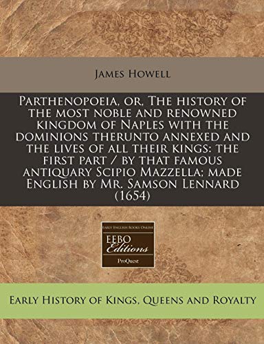 Parthenopoeia, or, The history of the most noble and renowned kingdom of Naples with the dominions therunto annexed and the lives of all their kings: ... made English by Mr. Samson Lennard (1654) (9781240857067) by Howell, James