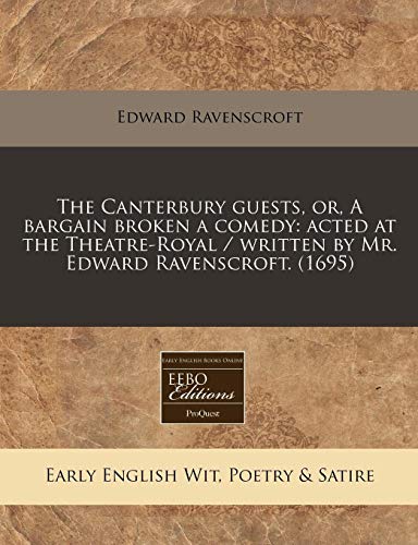 The Canterbury guests, or, A bargain broken a comedy: acted at the Theatre-Royal / written by Mr. Edward Ravenscroft. (1695) (9781240857838) by Ravenscroft, Edward