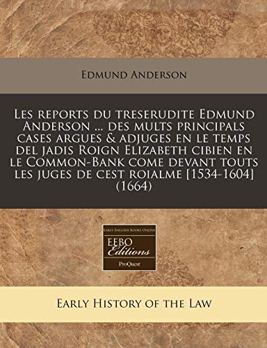 9781240859559: Les reports du treserudite Edmund Anderson ... des mults principals cases argues & adjuges en le temps del jadis Roign Elizabeth cibien en le ... roialme [1534-1604] (1664) (French Edition)