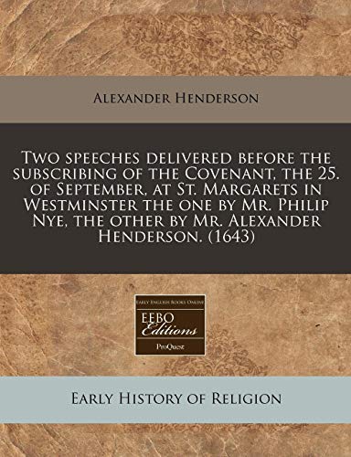 Two speeches delivered before the subscribing of the Covenant, the 25. of September, at St. Margarets in Westminster the one by Mr. Philip Nye, the other by Mr. Alexander Henderson. (1643) (9781240860296) by Henderson, Alexander
