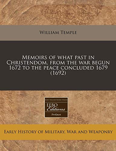 9781240860302: Memoirs of what past in Christendom, from the war begun 1672 to the peace concluded 1679 (1692)