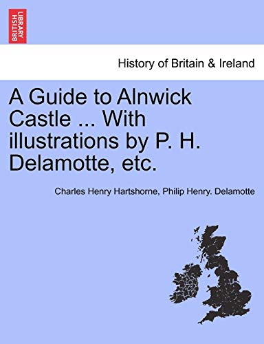 Stock image for A Guide to Alnwick Castle With illustrations by P H Delamotte, etc for sale by PBShop.store US