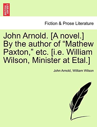Stock image for John Arnold. [A Novel.] by the Author of Mathew Paxton, Etc. [I.E. William Wilson, Minister at Etal.] for sale by Lucky's Textbooks