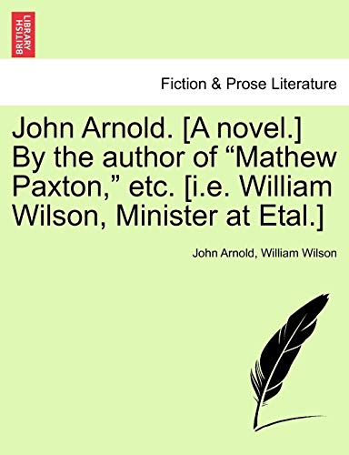 9781240868193: John Arnold. [A novel.] By the author of "Mathew Paxton," etc. [i.e. William Wilson, Minister at Etal.]