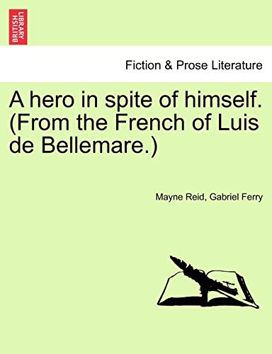A Hero in Spite of Himself. (from the French of Luis de Bellemare.) (9781240868810) by Reid, Captain Mayne; Ferry, Gabriel