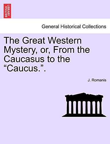 The Great Western Mystery; Or; from the Caucasus to the Caucus. - J. Romanis