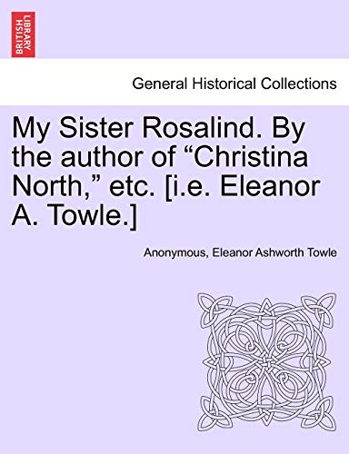 Stock image for My Sister Rosalind. by the Author of "Christina North," Etc. [I.E. Eleanor A. Towle.] for sale by Lucky's Textbooks