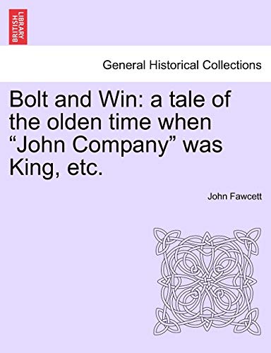 9781240879205: Bolt and Win: a tale of the olden time when "John Company" was King, etc.