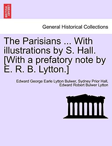 The Parisians ... with Illustrations by S. Hall. [With a Prefatory Note by E. R. B. Lytton.] (9781240880720) by Bulwer, Edward George Earle Lytton; Hall, Sydney Prior; Lytton, Edward Robert Bulwer