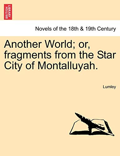 Another World; Or, Fragments from the Star City of Montalluyah. (9781240881307) by Lumley