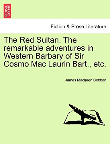 9781240882465: The Red Sultan. the Remarkable Adventures in Western Barbary of Sir Cosmo Mac Laurin Bart., Etc.