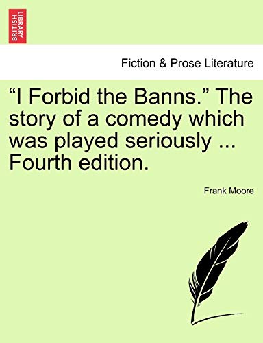 I Forbid the Banns. the Story of a Comedy Which Was Played Seriously ... Fourth Edition. (9781240882687) by Moore, Frank