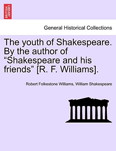 9781240883301: The youth of Shakespeare. By the author of "Shakespeare and his friends" [R. F. Williams].