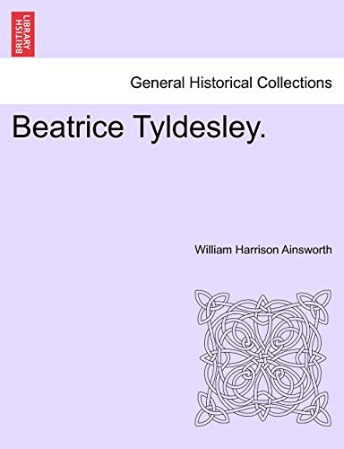 Beatrice Tyldesley. (9781240884490) by Ainsworth, William Harrison