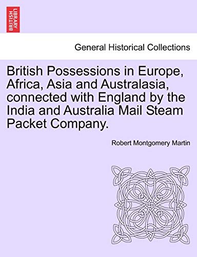 9781240889273: British Possessions in Europe, Africa, Asia and Australasia, Connected with England by the India and Australia Mail Steam Packet Company.