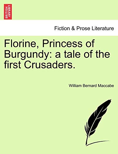 Florine, Princess of Burgundy: a tale of the first Crusaders. - Maccabe, William Bernard